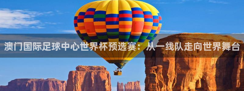 世界杯小组赛赛程:澳门国际足球中心世界杯预选赛:从一线队走向世界舞台